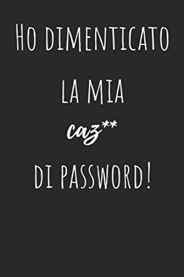 Ho dimenticato la mia caz** di password!: Per conservare le tue password: Siti web, Computer/Laptop, Cellulari, Tablet, Domande di sicurezza, Note, Ro