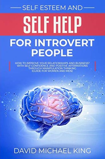 Self Esteem and Self Help for Introvert People: How to Improve Your Relationships and Business? With Self Confidence and Positive Affirmations Through