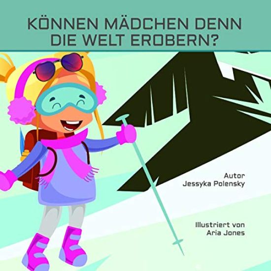 Können Mädchen Denn Die Welt Erobern?: Lilly, ein mutiges kleines Mädchen erfragt sich die Welt.