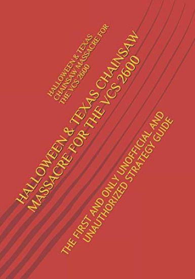 Halloween & Texas Chainsaw Massacre for the Vcs 2600: The First and Only Unofficial and Unauthorized Strategy Guide