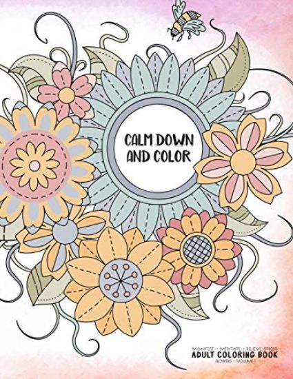 Calm Down and Color - Manifest - Meditate - Relieve Stress - Adult Coloring Book - Flowers Volume 1: Use this coloring book to manifest your dreams, m