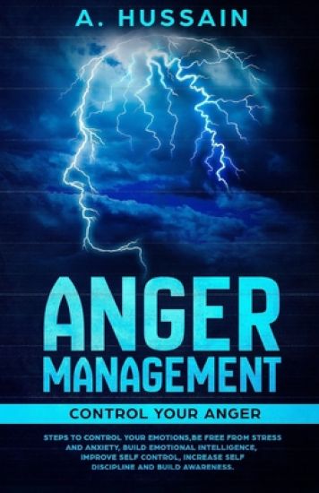 Anger Management: Control your anger Steps to control your emotions, Be free from stress and anxiety, Build emotional intelligence, Impr