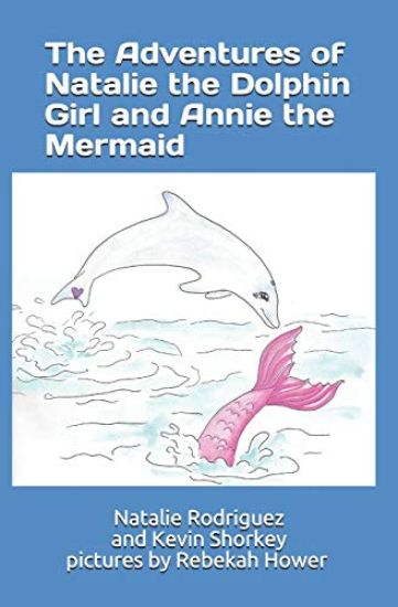 The Adventures of Natalie the Dolphin Girl and Annie the Mermaid: pictures by Rebekah Hower
