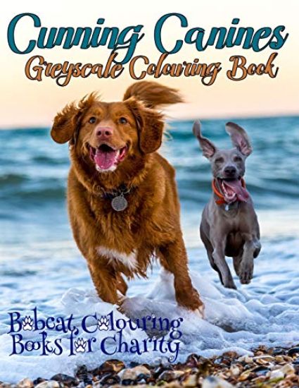 Cunning Canines Greyscale Colouring Book: Bobcat Colouring Books for Charity is proud to present this 30-page greyscale colouring book for Dog lovers