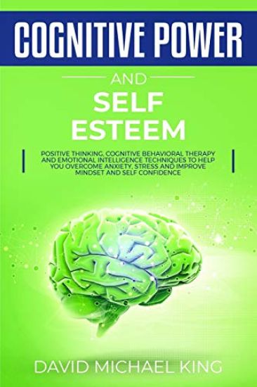 Cognitive Power and Self Esteem: Positive Thinking, Cognitive Behavioral Therapy and Emotional Intelligence Techniques to Help You Overcome Anxiety, S