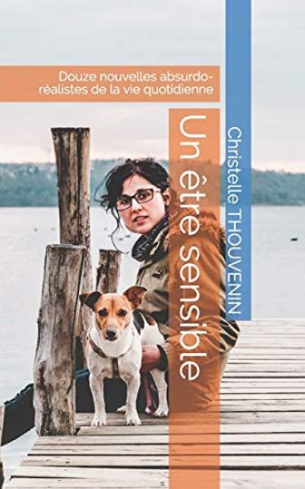 Un être sensible: Douze nouvelles absurdo-réalistes de la vie quotidienne