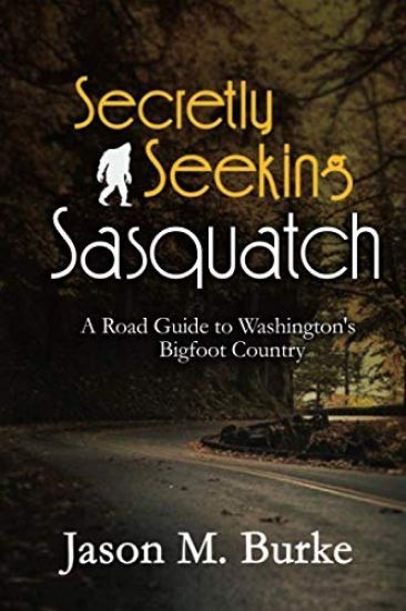 Secretly Seeking Sasquatch: A Road Guide to Washington's Bigfoot Country