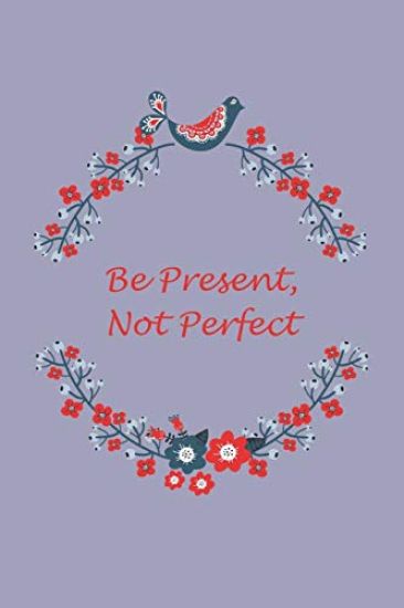 Be Present, Not Perfect