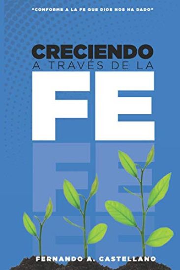 Creciendo A Través De La Fe: Conforme a la fe que Dios nos ha dado