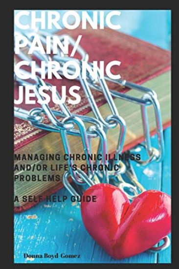 CHRONIC PAIN/ CHRONIC JESUS ............Managing Chronic Illness and/or Life's Chronic Problems: A Self Help Guide