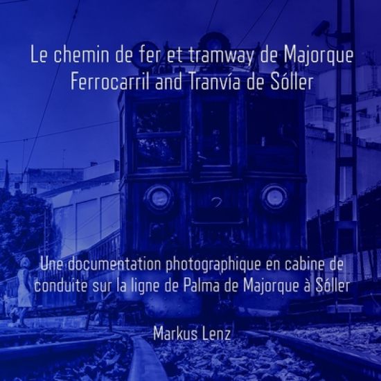Le chemin de fer et tramway de Majorque: Ferrocarril et Tranvía de Sóller: Une documentation photographique en cabine de conduite sur la ligne de Palm