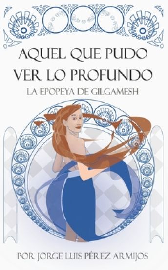 Aquel que pudo ver lo Profundo: La epopeya de Gilgamesh