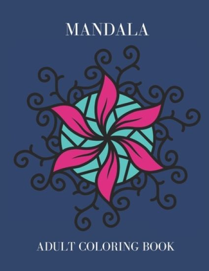 Mandala Adult Coloring Book: Mandala Patterned Coloring Book To Relieve Stress Or For Relaxation
