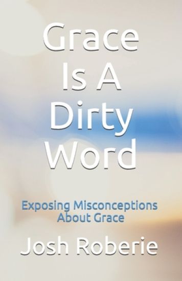 Grace Is A Dirty Word: Exposing Misconceptions About Grace