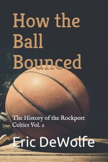 How the Ball Bounced: The History of the Rockport Celtics Vol. 2