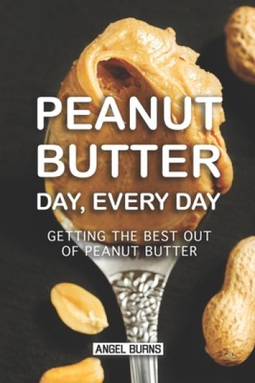 Peanut Butter Day, Every Day: Getting the Best out of Peanut Butter