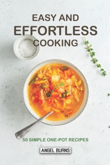 Easy and Effortless Cooking: 50 Simple One-Pot Recipes