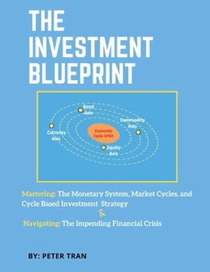The Investment Blueprint: Mastering: The Monetary System, Market Cycles, and Cycle Based Investment Strategy & Navigating: The Impending Financial Cri