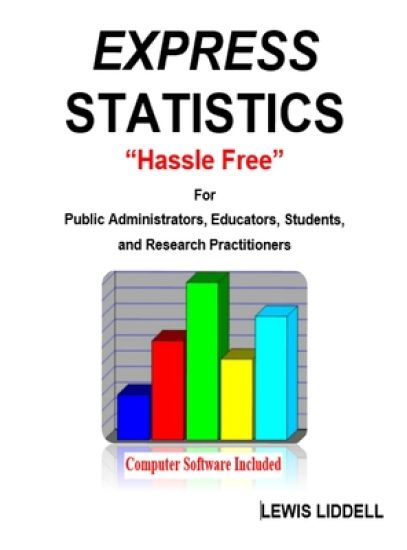 EXPRESS STATISTICS "Hassle Free" (R) For Public Administrators, Educators, Students, and Research Practitioners
