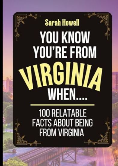 You Know You're From Virginia When... 100 Relatable Facts About Being From Virginia