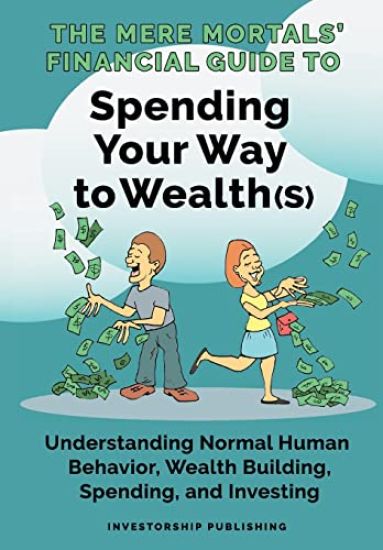 The Mere Mortals' Financial Guide To Spending Your Way to Wealth(s)