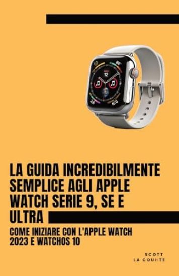 La Guida Incredibilmente Semplice Agli Apple Watch Serie 9, Se E Ultra
