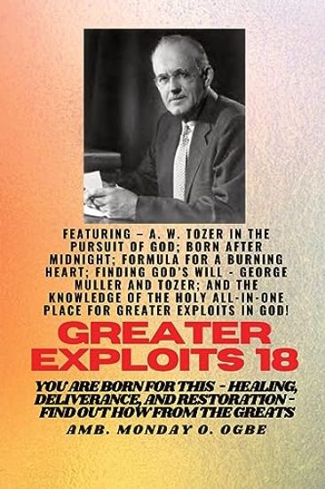 Greater Exploits - 18 Featuring - A. W. Tozer in The Pursuit of God; Born After Midnight;..