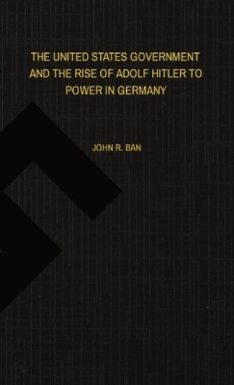 The United States Government and the Rise of Adolf Hitler to Power in Germany