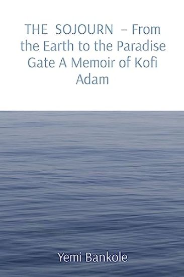 THE SOJOURN - From the Earth to the Paradise Gate A Memoir of Kofi Adam