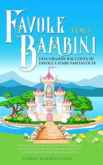 Favole per Bambini Una grande raccolta di favole e fiabe fantastiche. (Vol.5)
