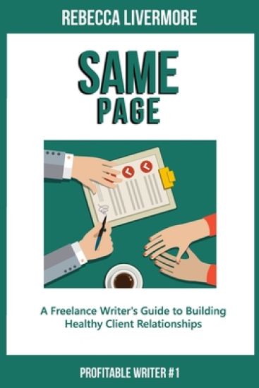 Same Page: A Freelance Writer's Guide to Building Healthy Client Relationships