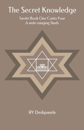 The Secret Knowledge: Savitri Book One Canto Four: A wide-ranging Study