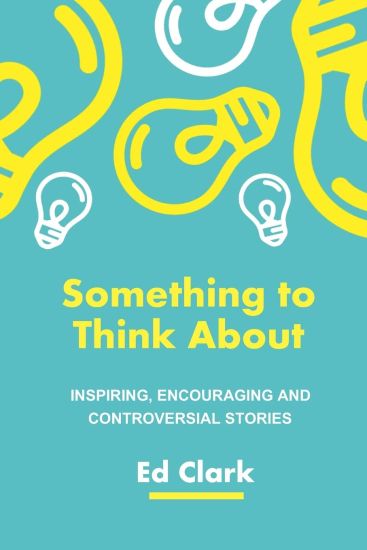 Something To Think About: Inspiring, encouraging and controversial stories