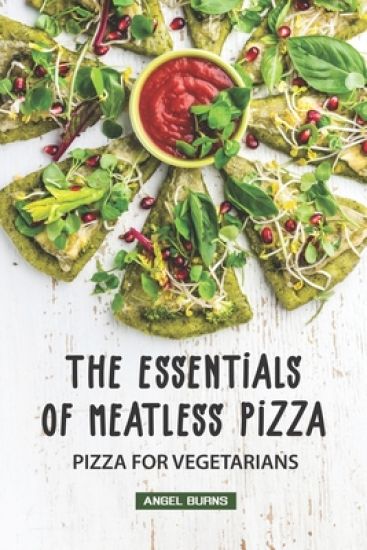 The Essentials of Meatless Pizza: Pizza for Vegetarians