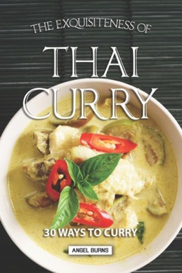 The Exquisiteness of Thai Curry: 30 Ways to Curry