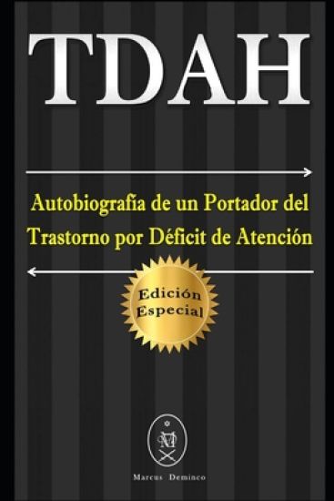 TDAH - Autobiografía de un Portador del Trastorno por Déficit de Atención. Edición Especial