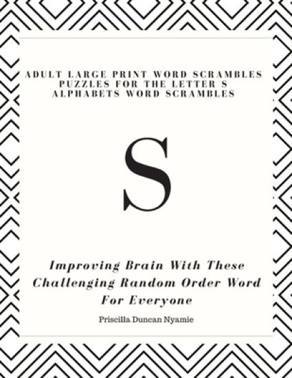 S - Adult Large Print Word Scrambles Puzzles for the Letter S Alphabets Word Scrambles: Improving Brain With These Challenging Random Order Word For E