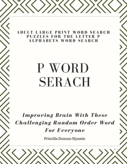 P Word Serach: ADULT LARGE PRINT WORD SEARCH PUZZLES FOR THE LETTER P ALPHABETS WORD SEARCH: Improving Brain With These Challenging R