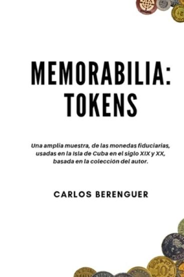 Memorabilia: TOKENS: Una amplia muestra, de las monedas fiduciarias, usadas en la Isla de Cuba en el siglo XIX y XX, basada en la coleccion del autor.