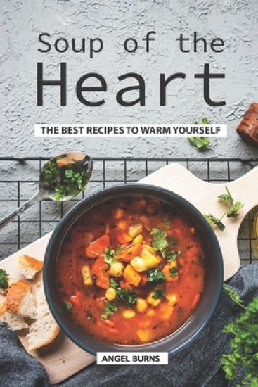 Soup of the Heart: The Best Recipes to Warm Yourself