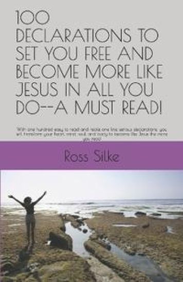 100 Declarations to Set You Free and Become More Like Jesus in All You Do--A Must Read!