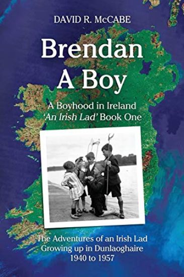 Brendan A Boy: The Adventures of an Irish Lad Growing up in Dunlaoghaire 1940 to 1957