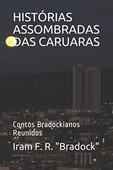 Histórias Assombradas Das Caruaras: Contos Bradockianos Reunidos