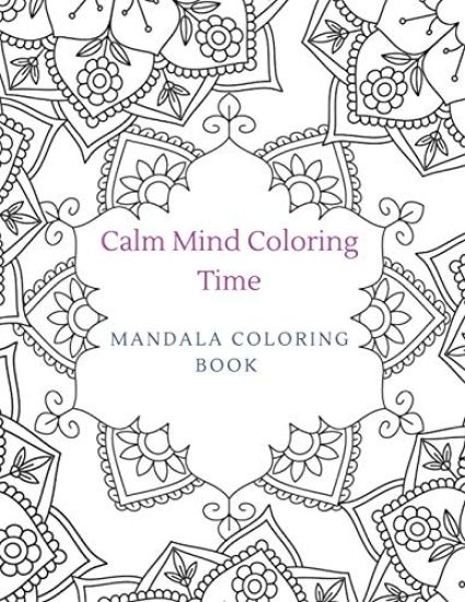 Calm Mind Coloring Time Mandala Coloring Book: Coloring for stress relief, relaxation, and mindfulness