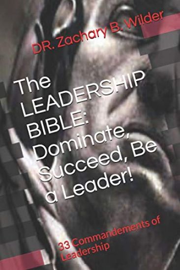 The LEADERSHIP BIBLE: Dominate, Succeed, Be a Leader!: 33 Commandements of Leadership
