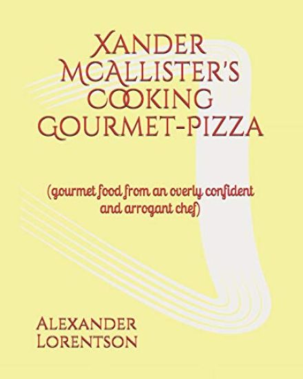 Xander McAllister's Cooking Gourmet-Pizza: (gourmet food from an overly confident and arrogant chef)