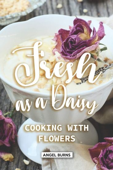 Fresh as a Daisy: Cooking with Flowers