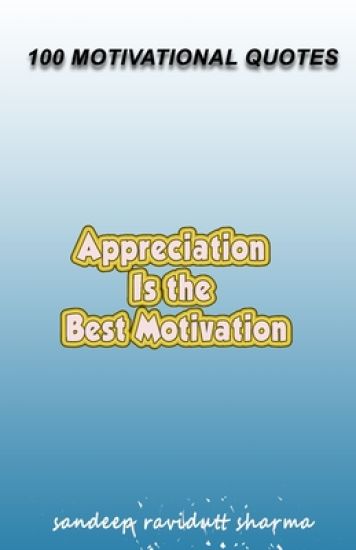 Appreciation Is The Best Motivation: 100 Motivational Quotes