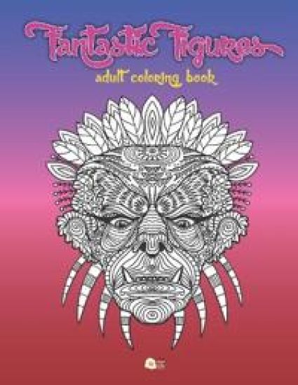 Fantastic Figures Adult Coloring Book: A book full of fantasy characters to color and relax through art therapy