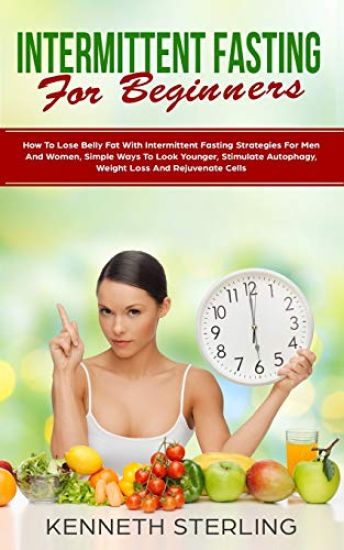 Intermittent Fasting for Beginners: How to Lose Belly Fat with Intermittent Fasting Strategies for Men and Women, Simple Ways to Look Younger, Stimula